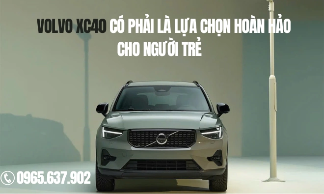Volvo XC40 Có Phải Là Lựa Chọn Hoàn Hảo Cho Người Trẻ?