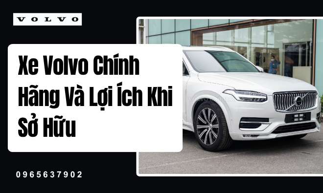 Xe Volvo Chính Hãng Và Lợi Ích Khi Sở Hữu
