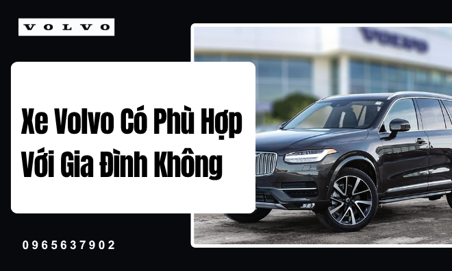 Xe Volvo Có Phù Hợp Với Gia Đình Không