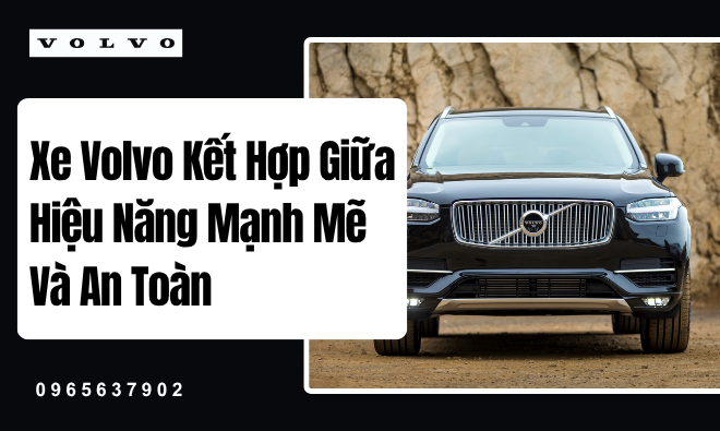 Xe Volvo Kết Hợp Giữa Hiệu Năng Mạnh Mẽ Và An Toàn